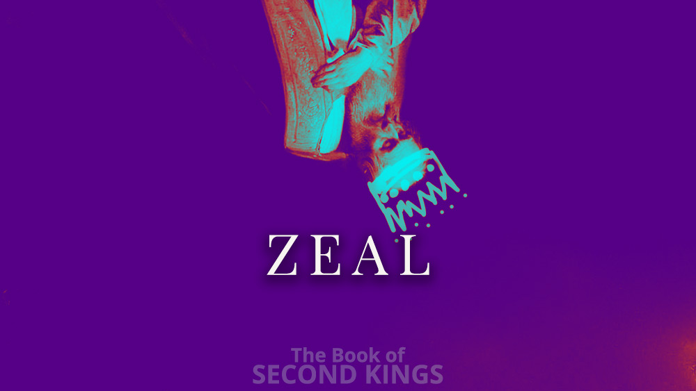 Zeal | 2 Kings 10 and 11